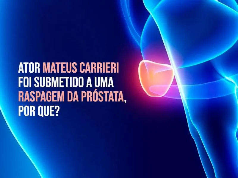 Por que Mateus Carrieri foi submetido a uma raspagem da próstata?