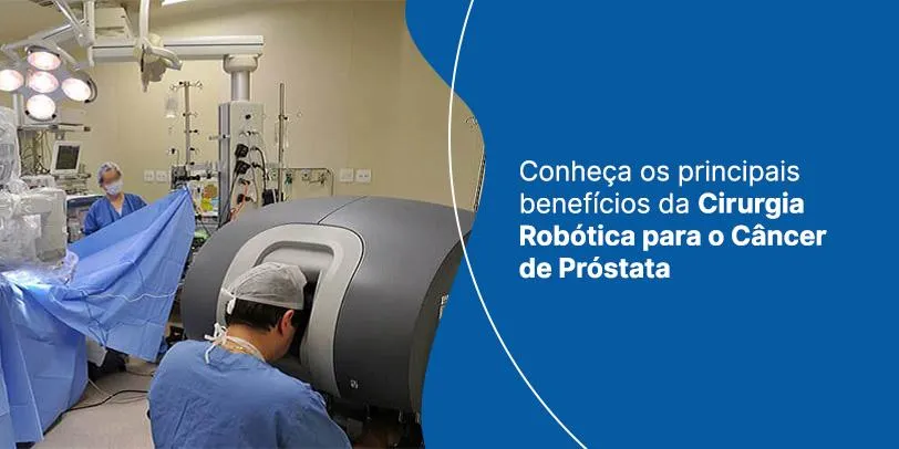 Conheça os principais benefícios da Cirurgia Robótica para o Câncer de Próstata