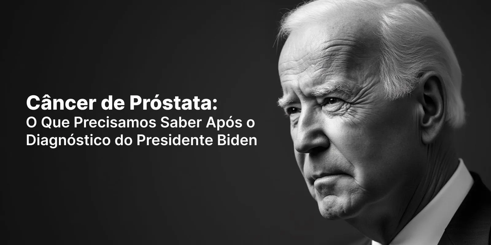 Câncer de Próstata: O Que Precisamos Saber Após o Diagnóstico do Presidente Biden